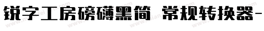 锐字工房磅礴黑简 常规转换器字体转换